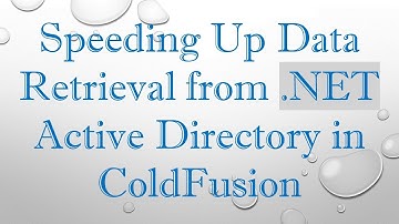 Speeding Up Data Retrieval from .NET Active Directory in ColdFusion