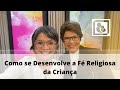 Como se Desenvolve a Fé Religiosa da Criança