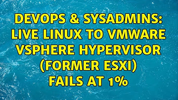 DevOps & SysAdmins: Live Linux to VMware vSphere Hypervisor (former ESXi) fails at 1%