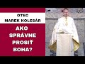 Podstata modlitby nám uniká - OTEC MAREK KOLESÁR - HOMÍLIA / KÁZEŇ