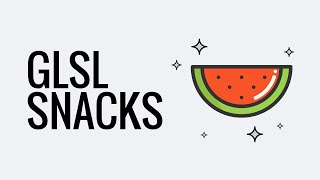 GLSL Snacks - Episode 4.0