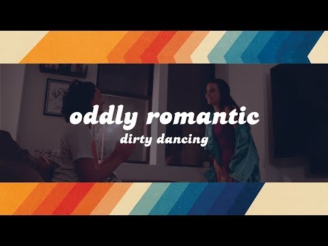 Oddly Romantic | Dirty Dancing