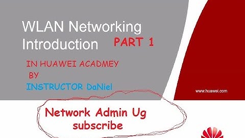 HUAWEI ACADEMY -  WLAN 2.0 COURSE LECTURE PART 1 BY INSTRUCTOR DaNiels