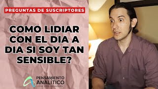 COMO LIDIAR CON AL VIDA SI SOY TAN SENSIBLE? Preguntas de suscriptores