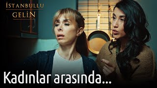 Kadınlar Arasında... | İstanbullu Gelin