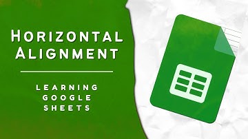 Google Sheets Basics: Horizontal Alignment
