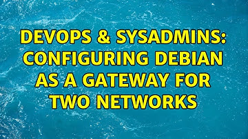 DevOps & SysAdmins: Configuring Debian as a gateway for two networks