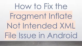 How to Fix the Fragment Inflate Not Intended XML File Issue in Android