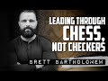 BRETT BARTHOLOMEW | Leading Through Chess, Not Checkers