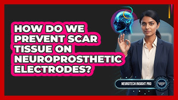 How Do We Prevent Scar Tissue On Neuroprosthetic Electrodes? - Neurotech Insight Pro