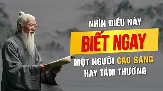CỔ NHÂN CHỈ LỐI: NHÌN ĐIỀU NÀY, BIẾT NGAY MỘT NGƯỜI CAO SANG HAY TẦM THƯỜNG