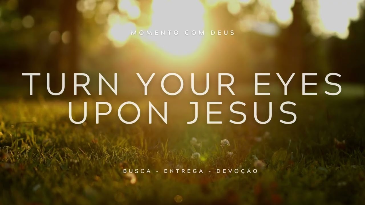 Fundo musical para oração - Volte seus olhos para Jesus ( Turn your eyes upon Jesus)