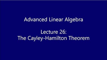 Advanced Linear Algebra - Lecture 26: The Cayley-Hamilton Theorem