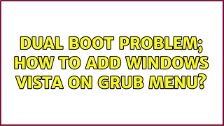 Ubuntu: Dual boot problem; How to add Windows Vista on GRUB menu?