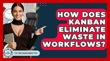 How Does Kanban Eliminate Waste In Workflows? - The Time Management Pro