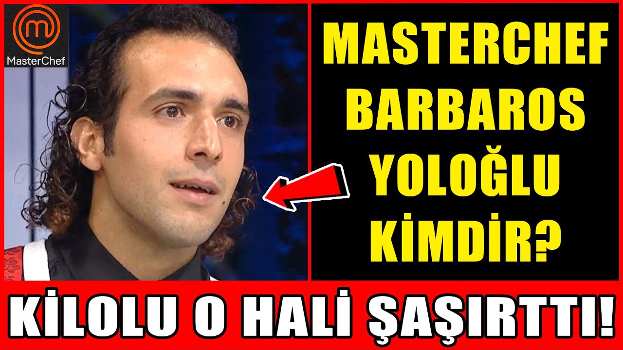 Masterchef Barbaros Yoloğlu Kimdir? Nereli? Barbaros�un Kilolu Eski