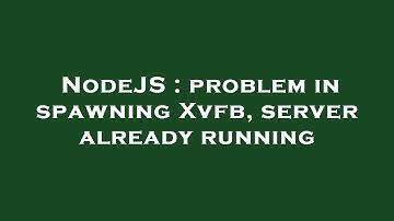 NodeJS : problem in spawning Xvfb, server already running