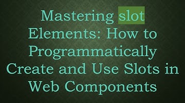 Mastering slot Elements: How to Programmatically Create and Use Slots in Web Components