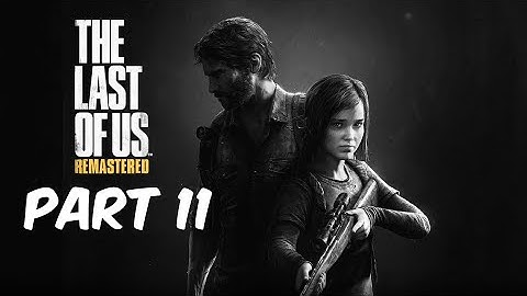 [HD PS4] The Last of Us Remastered Playthrough Part 11 (No Commentary)
