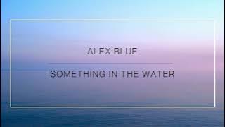 ALEX BLUE | SOMETHING IN THE WATER (lyrics)