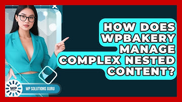 How Does WPBakery Manage Complex Nested Content? - WP Solutions Guru
