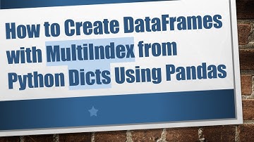 How to Create DataFrames with MultiIndex from Python Dicts Using Pandas