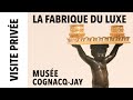 [Visite privée] La Fabrique du luxe au musée Cognacq-Jay