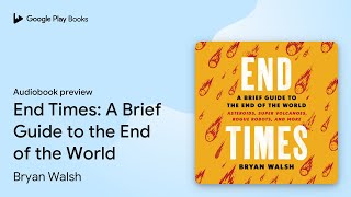 End Times: A Brief Guide to the End of the… by Bryan Walsh · Audiobook preview