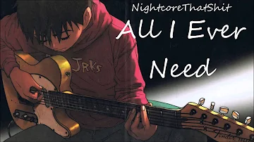 All I Ever Need - Nightcore