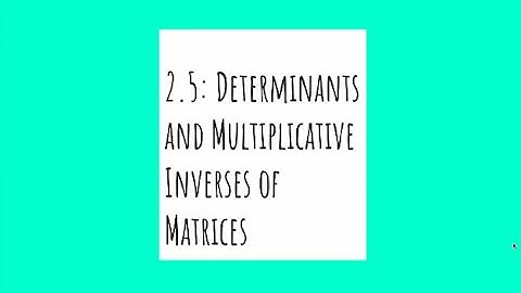 2.5 - Determinants and Multiplicative Inverses of Matrices
