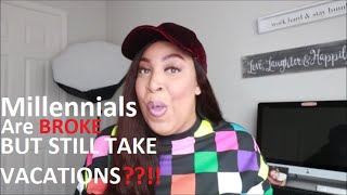 MILLENNIALS ARE BROKE BUT STILL HAVE MONEY TO TRAVEL!?