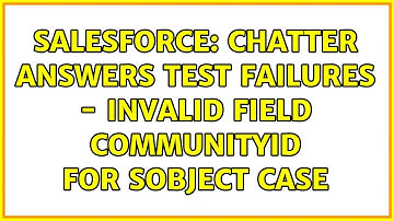 Salesforce: Chatter Answers Test Failures - Invalid field CommunityId for sObject Case