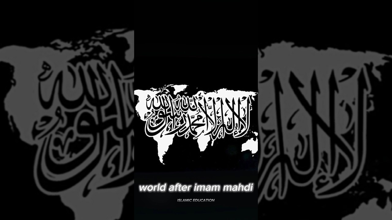 THE WORLD BEFORE AND AFTER APPEARANCE OF IMAM MAHDI 