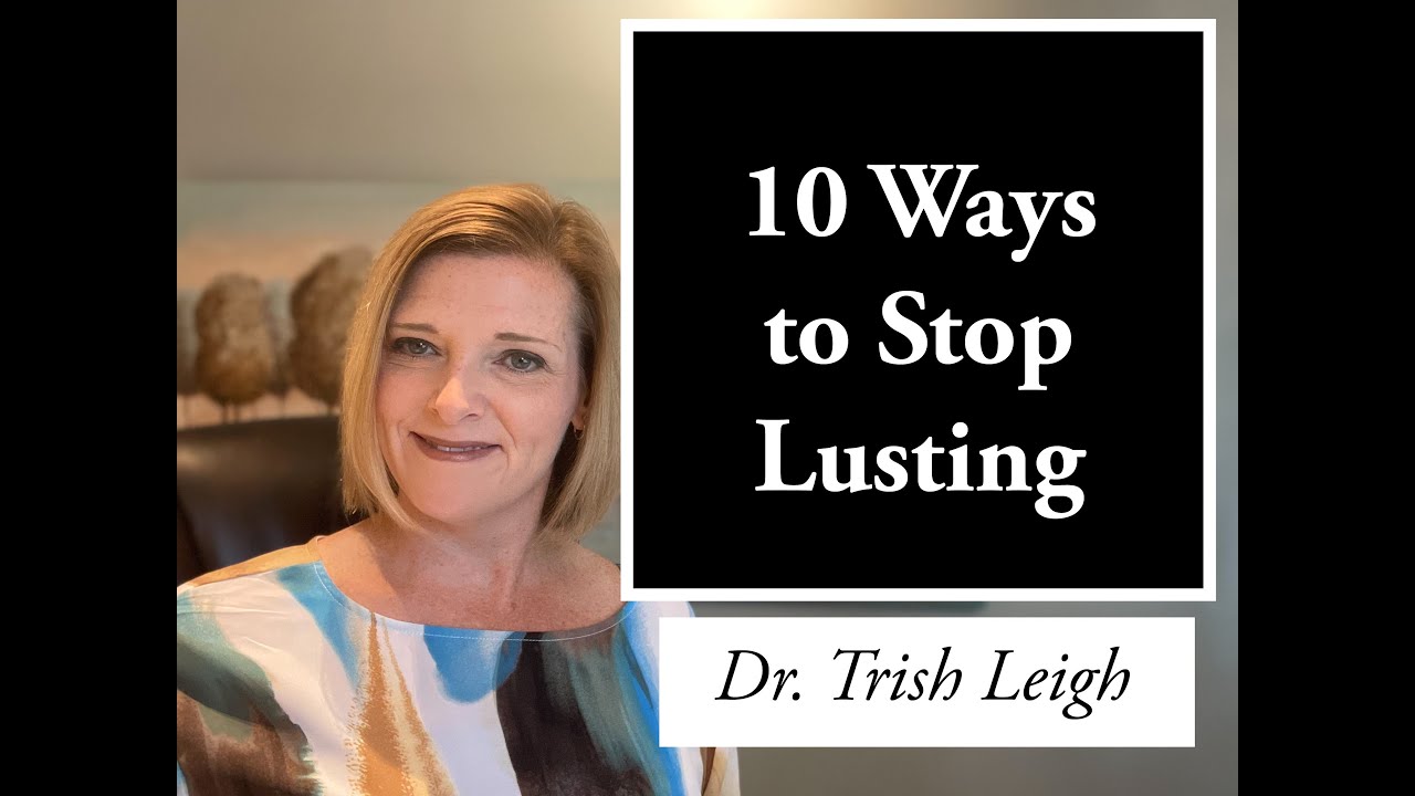 10 Ways To Stop Lusting (W/Dr. Trish Leigh)