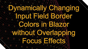 Dynamically Changing Input Field Border Colors in Blazor without Overlapping Focus Effects