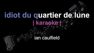 | karaoke | ian caulfield | idiot du quartier de lune | paroles |