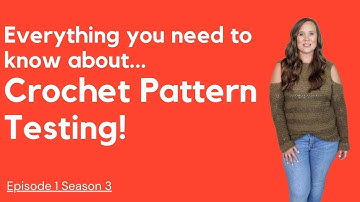 Everything you need to know about Crochet Pattern Testing!