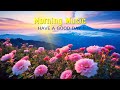 GOOD MORNING MUSIC - Happy &amp; Fresh Positive Feelings - Morning Meditation Music For Wake Up, Relax
