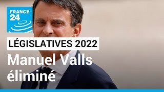 Législatives 2022 : l'ancien Premier ministre Manuel Valls éliminé dès le premier tour • FRANCE 24