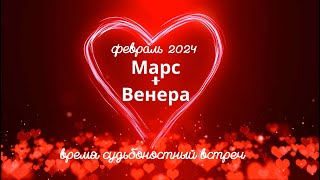 СУДЬБОНОСНЫЙ ФЕВРАЛЬ 2024|Время роковых и кармических встреч|Соединение Марс и Венера 2024