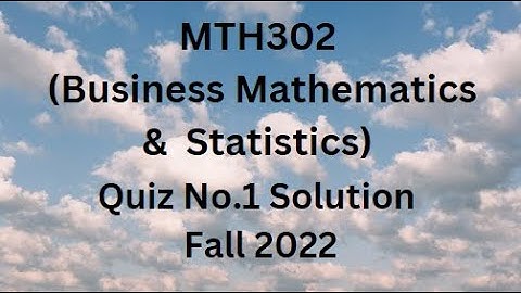MTH302 (Business Mathematics and Statistics) Quiz No.1 Solution Fall 2022