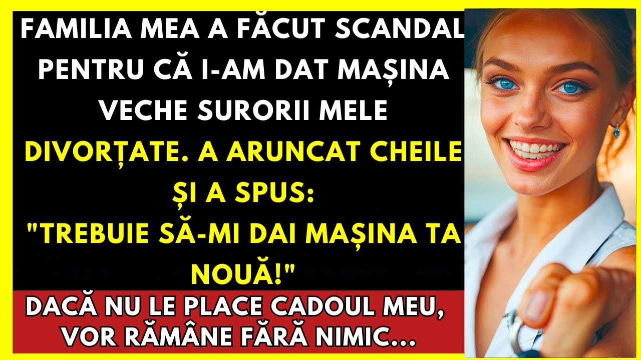 Familia Mea A Făcut Scandal Că I-am Dat Mașina Veche Surorii Mele Divorțate. Dacă Nu Le Convine...