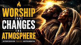 🔥 Worship That Changes the Atmosphere | Intercession  Prayer Instrumental
