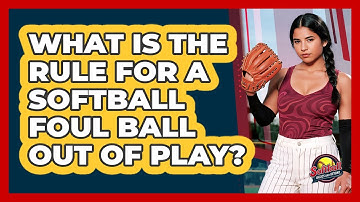 What Is The Rule For A Softball Foul Ball Out Of Play? - Softball Basics and Beyond