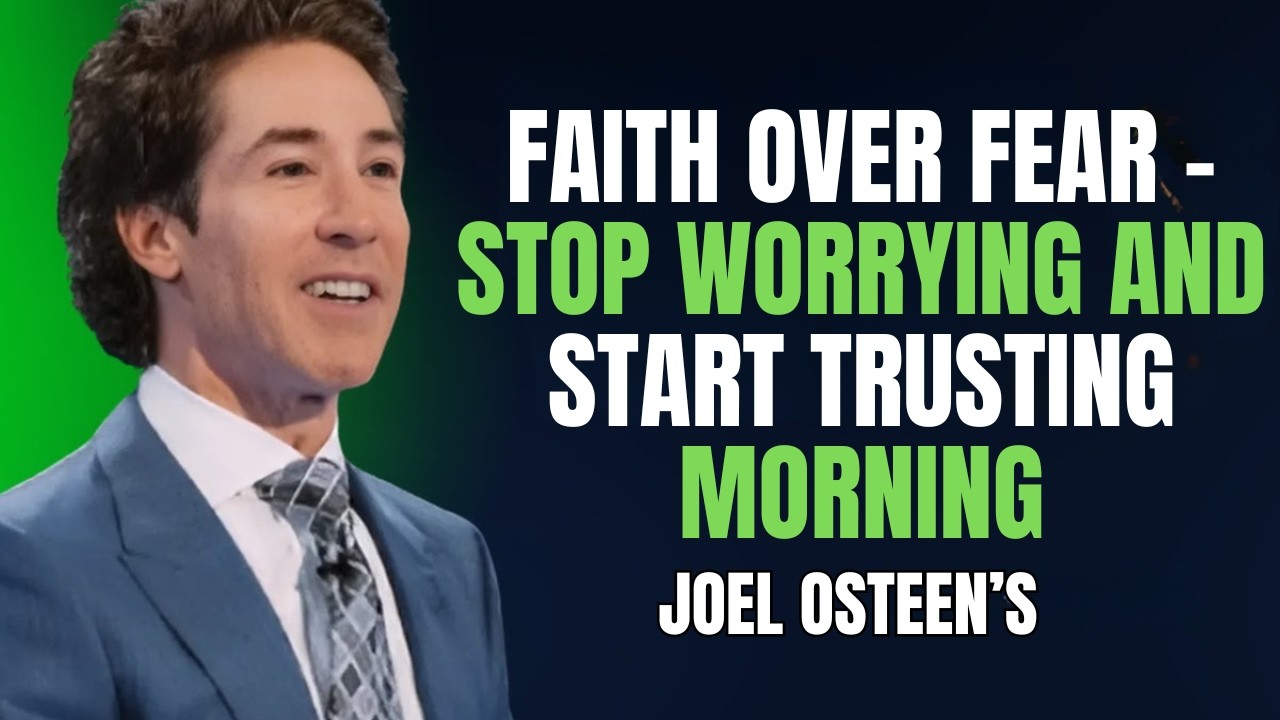 Faith Over Fear – Stop Worrying and Start Trusting | Joel Osteen
