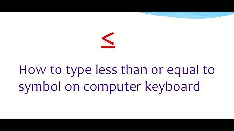 How to type less than or equal to symbol on computer keyboard