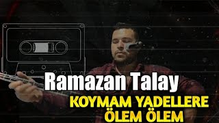 Ramazan Talay Koymam Yadellere Ölem Ölem