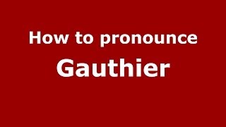 How to pronounce Gauthier (French) - PronounceNames.com
