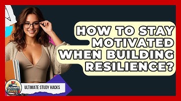 How To Stay Motivated When Building Resilience? - Ultimate Study Hacks