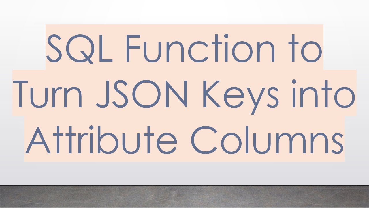 SQL Function to Turn JSON Keys into Attribute Columns - YouTube